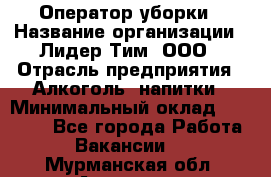 Оператор уборки › Название организации ­ Лидер Тим, ООО › Отрасль предприятия ­ Алкоголь, напитки › Минимальный оклад ­ 28 200 - Все города Работа » Вакансии   . Мурманская обл.,Апатиты г.